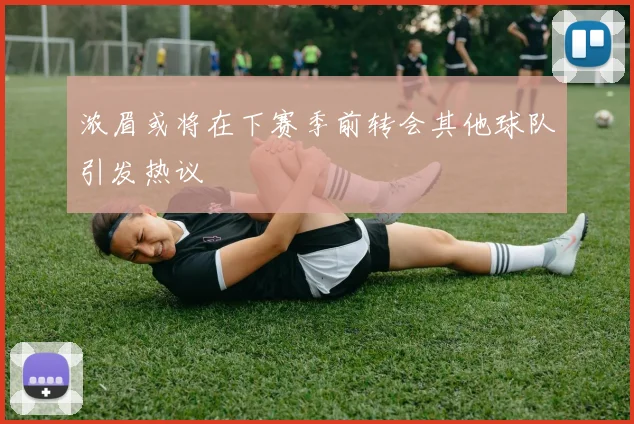 浓眉或将在下赛季前转会其他球队引发热议