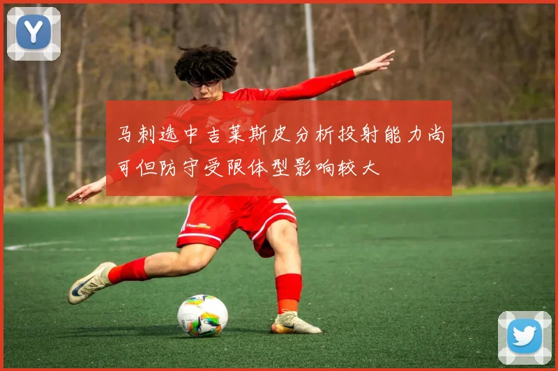 马刺选中吉莱斯皮分析投射能力尚可但防守受限体型影响较大